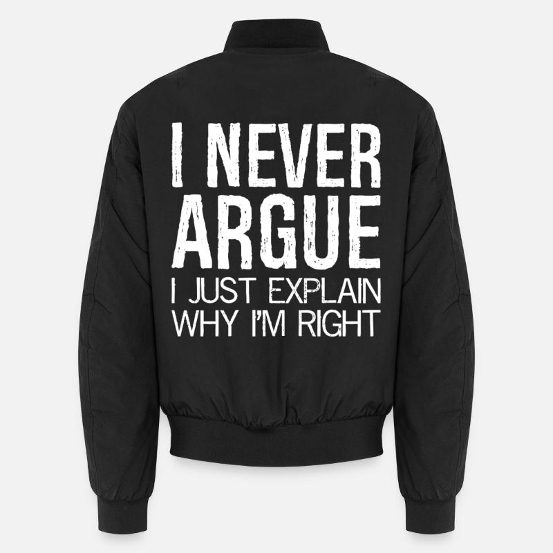 Je ne discute jamais, j’explique simplement pourquoi j’ai raison Bomber unisexe
