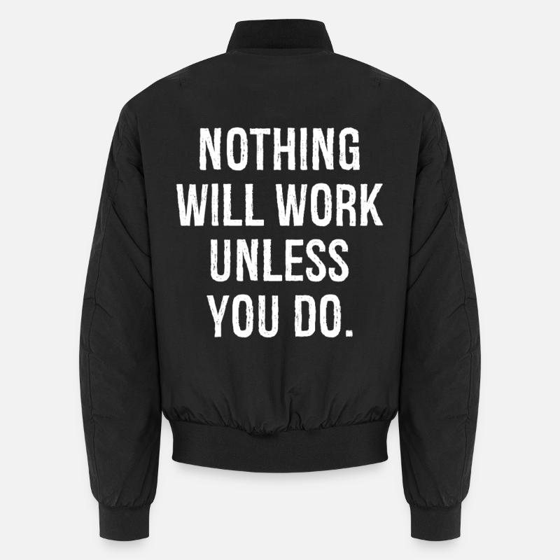 nothing will work unless you do Unisex Bomber Jacket