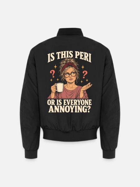 Ist das eine Peri oder sind alle nervige Perimenopause - Unisex Bomberjacke - Schwarz