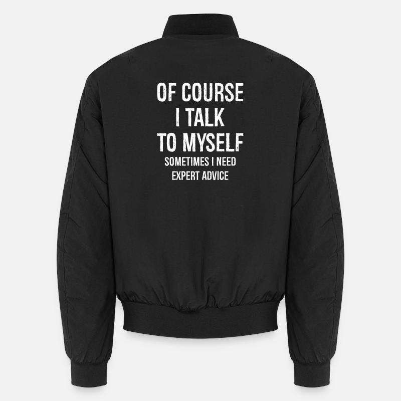 Of Course I Talk to Myself I Need Expert Advice Unisex Bomber Jacket