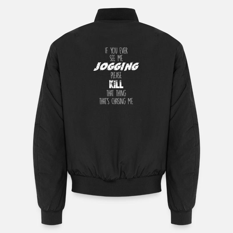 If you ever see me jogging, please kill that thing Unisex Bomberjacke