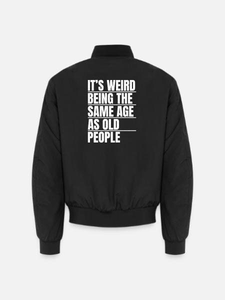 It's weird being the same age as old people - Unisex Bomberjacke - Schwarz