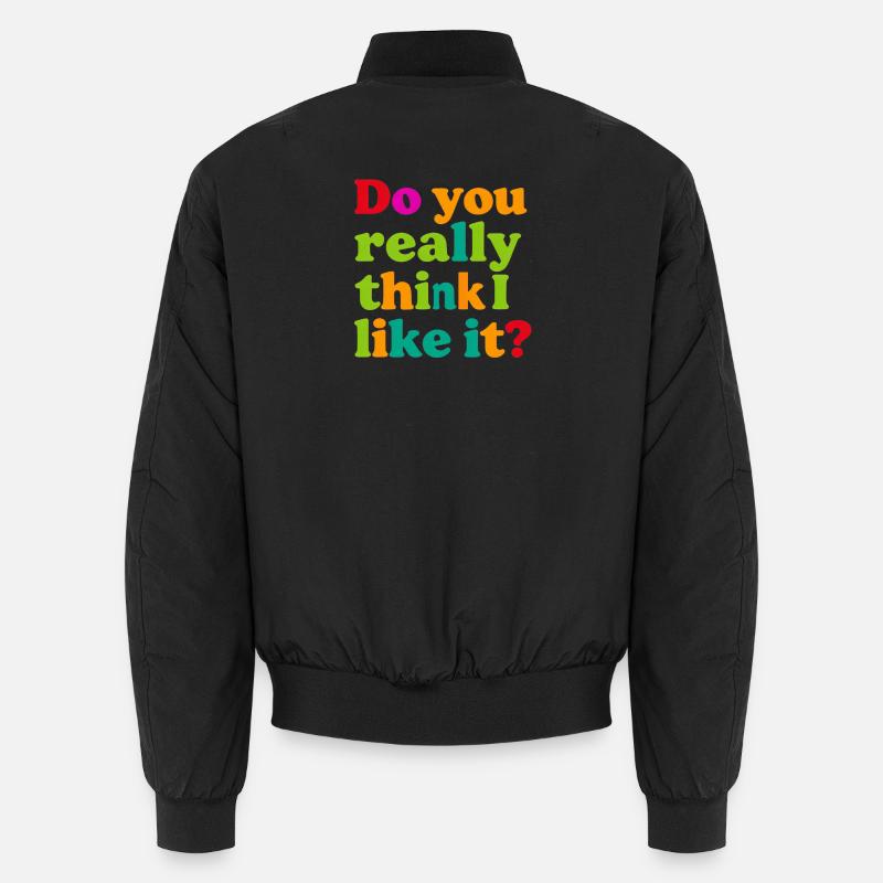 Glaubst du wirklich, ich mag das? Unisex Bomberjacke