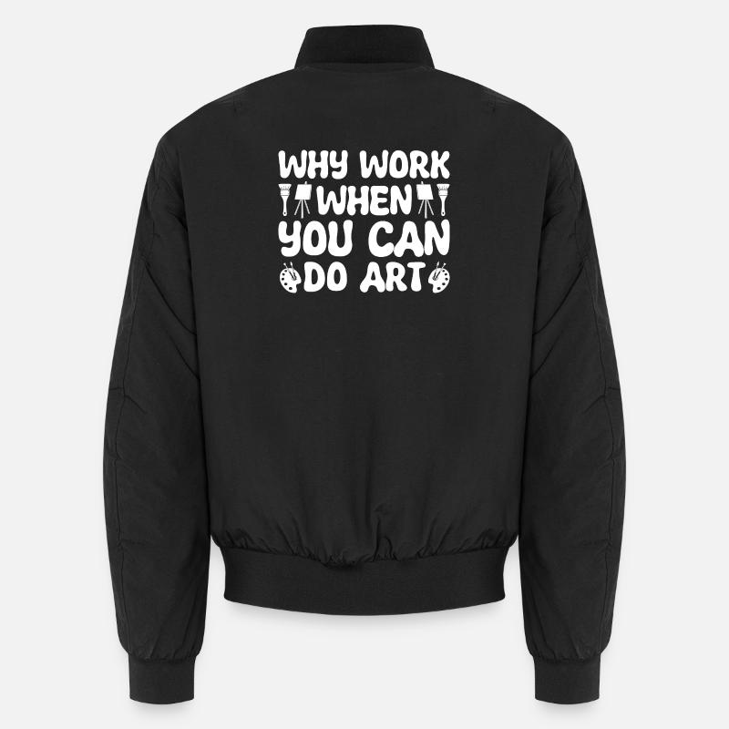 Funny Artist Painter Why Work When You Can Do Art Unisex Bomber Jacket