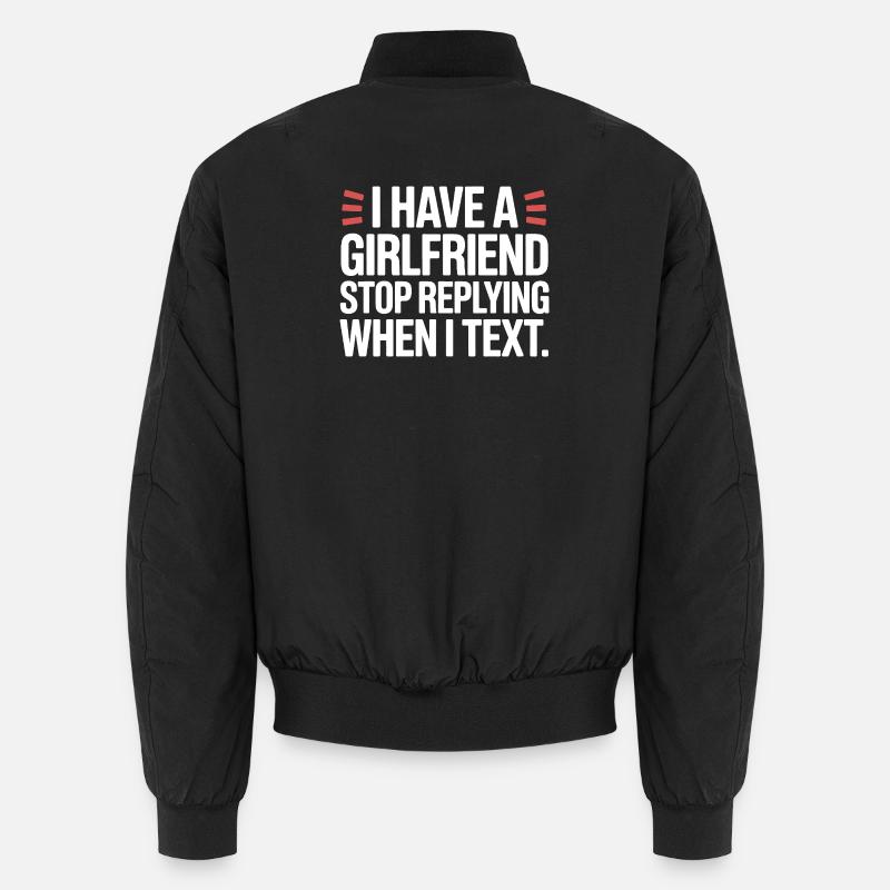 I Have A Girlfriend Stop Replying Anti Flirt Party Unisex Bomberjacke