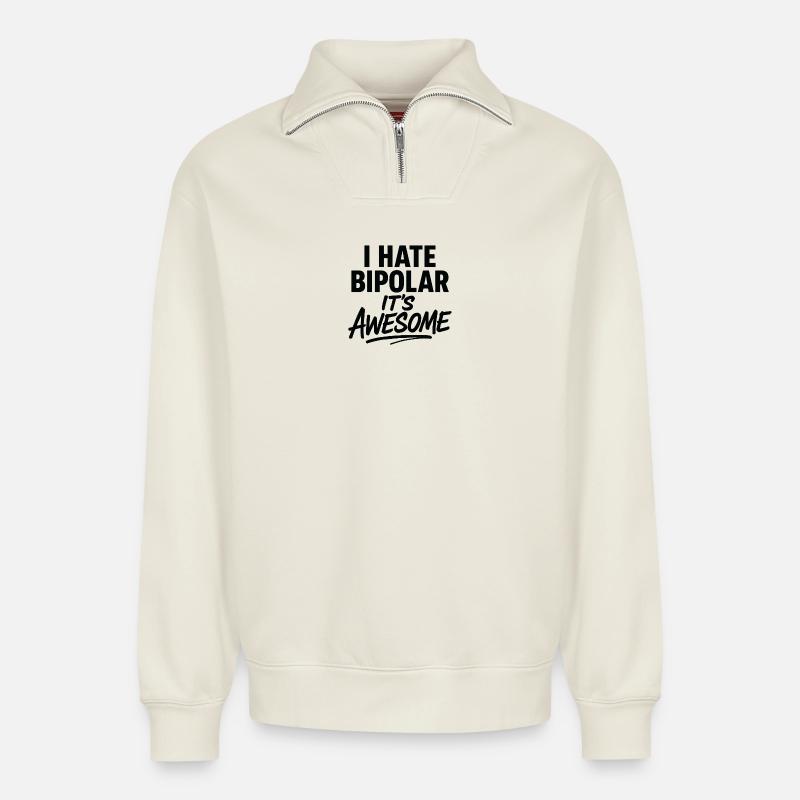 I Hate Bipolar Its Awesome - Relaxed Unisex Organic Half Zip Sweatshirt – by SPREAD - off white