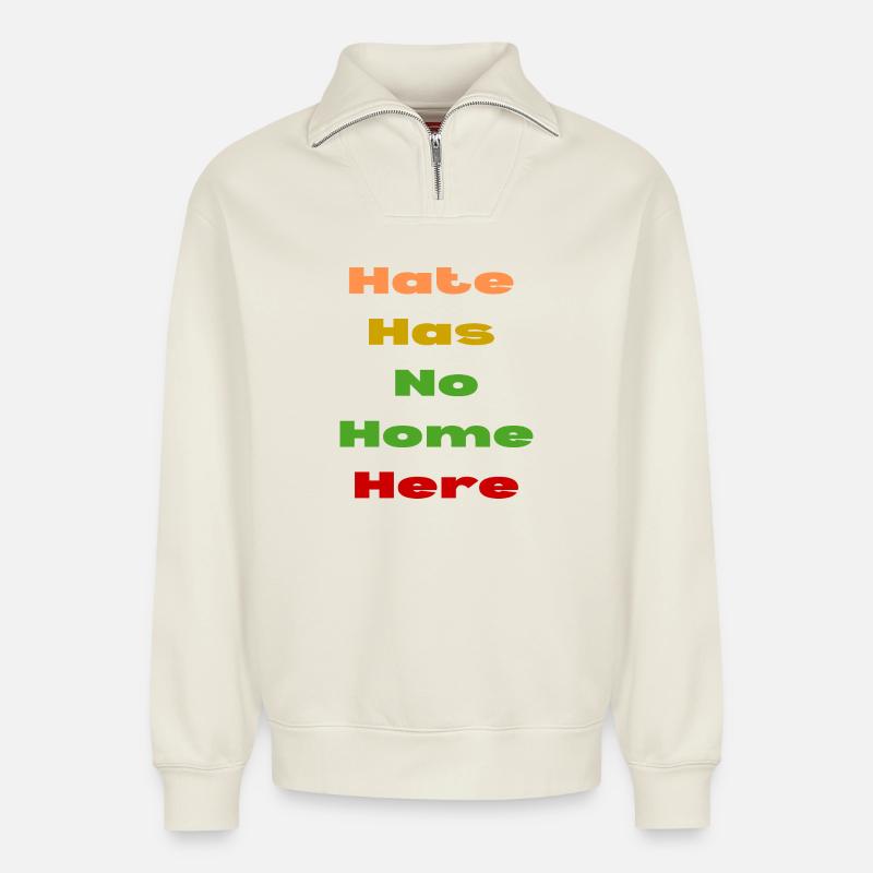 HATE HAS NO HOME HERE - Relaxed Unisex Organic Half Zip Sweatshirt – by SPREAD - off white