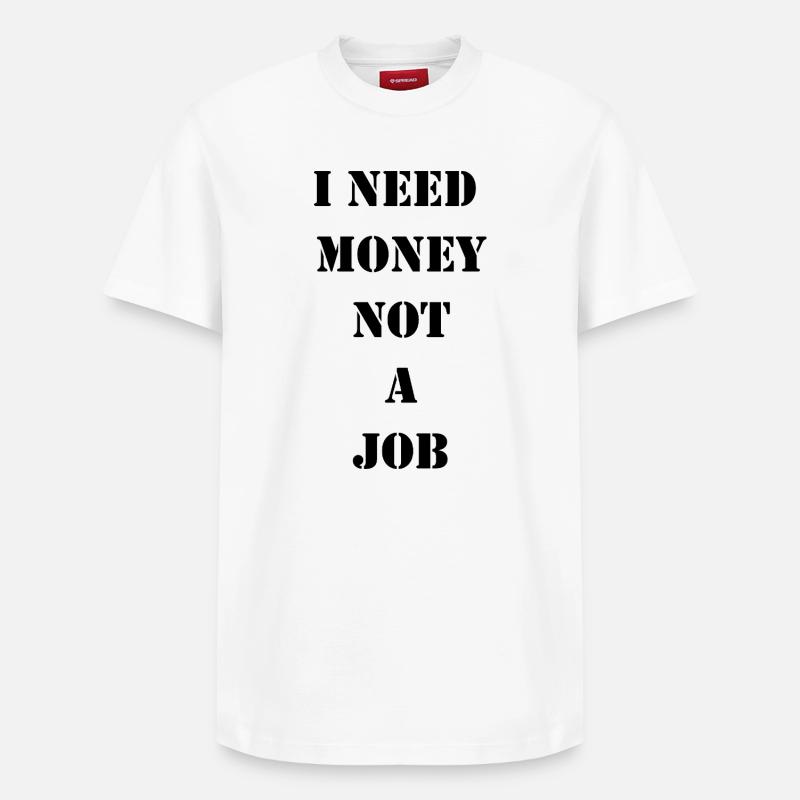 J’ai besoin d’argent, pas d’un travail - T-shirt unisexe décontracté en coton Supima – de SPREAD - blanc