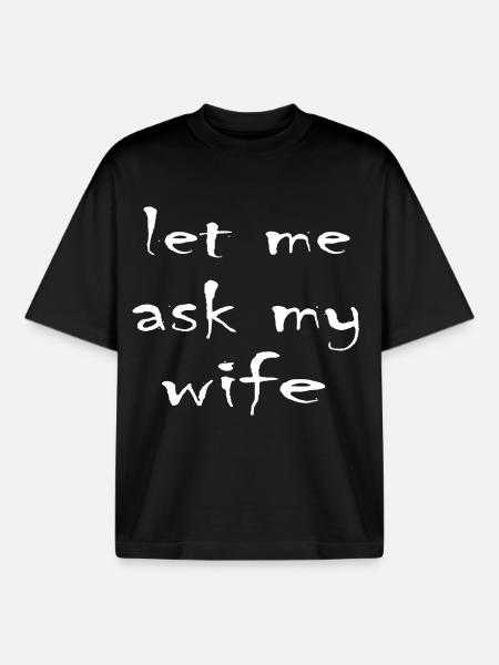 Let Me Ask My Wife - Boxy Heavyweight Unisex Organic T-Shirt by Stanley/Stella - black
