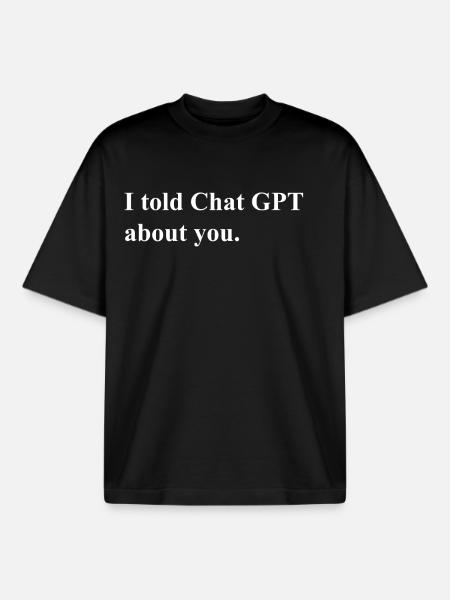 I Told ChatGPT About You Statement - Boxy Heavyweight Unisex Organic T-Shirt by Stanley/Stella - black