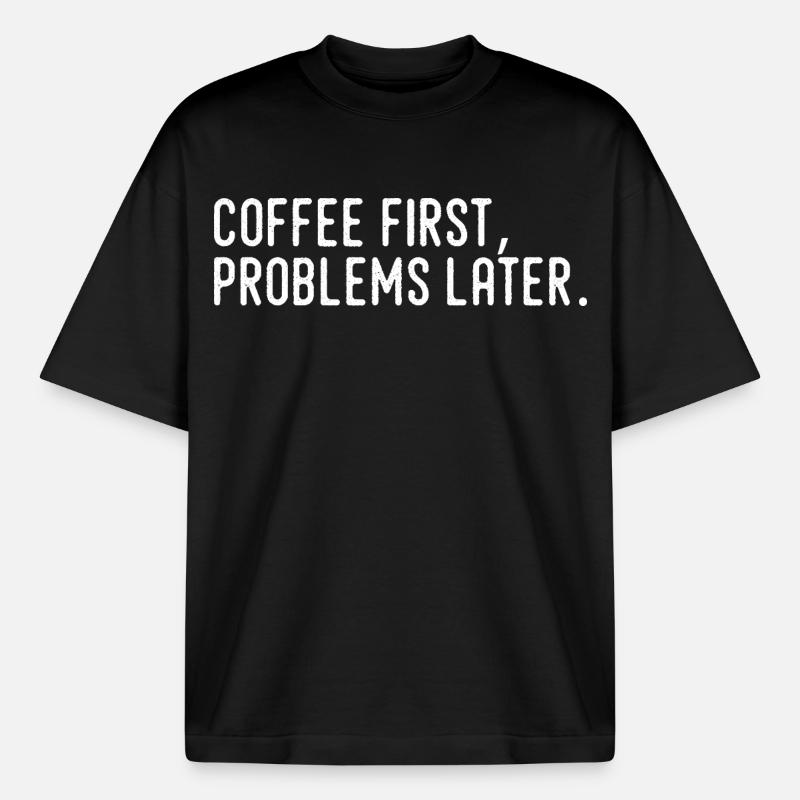 Coffee First Problems Later - Boxy Heavyweight Unisex Organic T-Shirt by Stanley/Stella - black