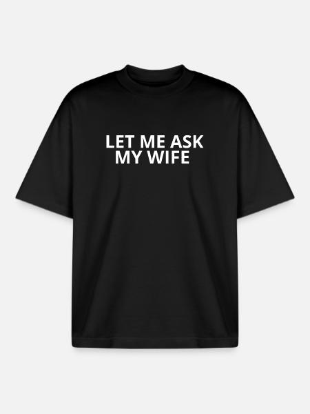 Let me ask my Wife - Boxy Heavyweight Unisex Organic T-Shirt by Stanley/Stella - black