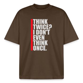 Think Twice? I Don't Even Think Once Lustig Spruch - Boxy Heavyweight Unisex Organic T-Shirt von Stanley/Stella - Dunkelbraun - Vorne - AI Model Male 185 light (185cm) & AI Model Female 172 dark (172cm)