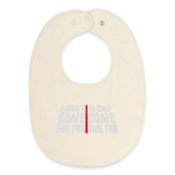 I Didn't Come This Far To Only Come This Far Motto - Baby Organic Bib - soft Ecru - Front