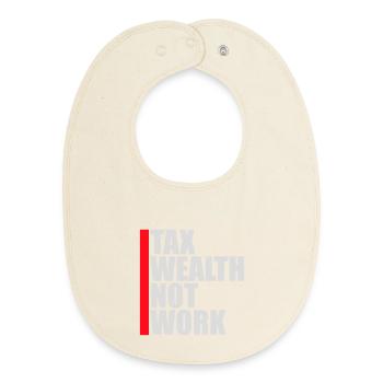 Tax Wealth Not Work Progressive Politics Economy - Baby Organic Bib - soft Ecru - Front