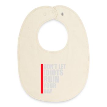 Don't Let Idiots Ruin Your Day Funny Sarcastic - Baby Organic Bib - soft Ecru - Front