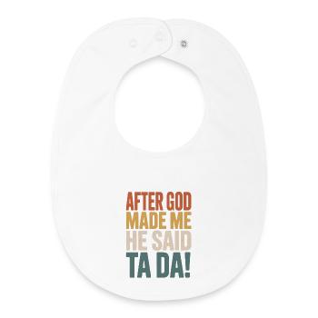 After God Made Me He Said Ta Da - Baby Organic Bib - white - Front