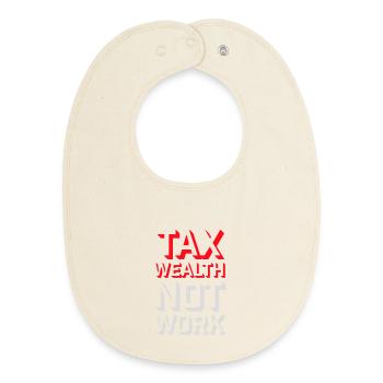 Tax Wealth Not Work Progressive Politics Economy - Baby Organic Bib - soft Ecru - Front