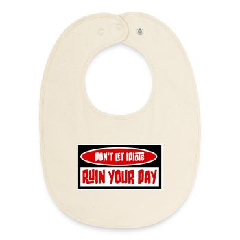 Don't Let Idiots Ruin Your Day Funny Sarcastic - Baby Organic Bib - soft Ecru - Front