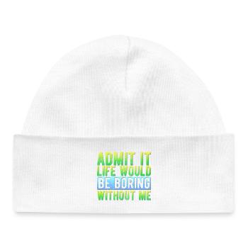 Admets-le. La vie serait ennuyeuse sans moi. Drôle. - Bonnet bébé bio - blanc - Devant