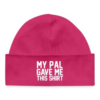 My Pal Gave Me This Shirt Bold Typography Art - Baby Organic Beanie - hot pink - Front