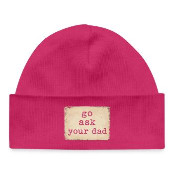 Go Ask Your Dad | Humor Tired Mom - Baby Organic Beanie - hot pink - Front