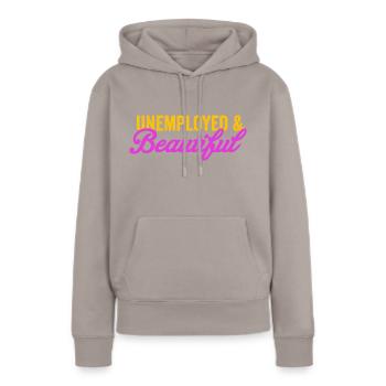 Unemployed and beautiful - Women’s Premium Organic Hoodie - taupe - Front - Julia (174cm)