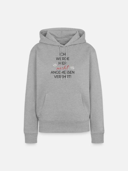 Ich werde hier nicht angemessen verehrt - Frauen Premium Bio Hoodie - Grau meliert
