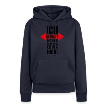 Ich Heirate, Die sind Nur zum Saufen Hier - Heirat - Frauen Premium Bio Hoodie - Navy - Vorne - Julia (174cm)