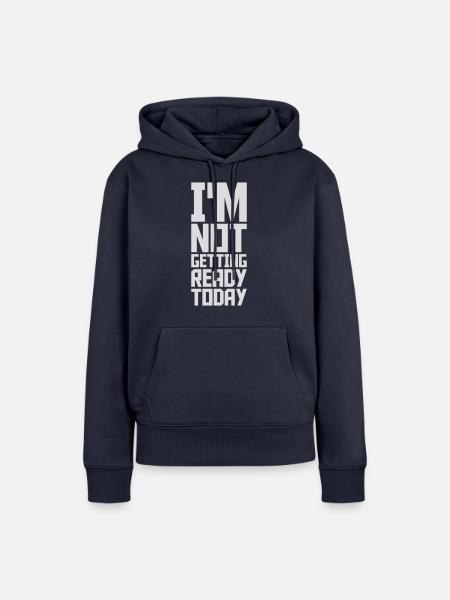 not getting ready today - Frauen Premium Bio Hoodie - Navy