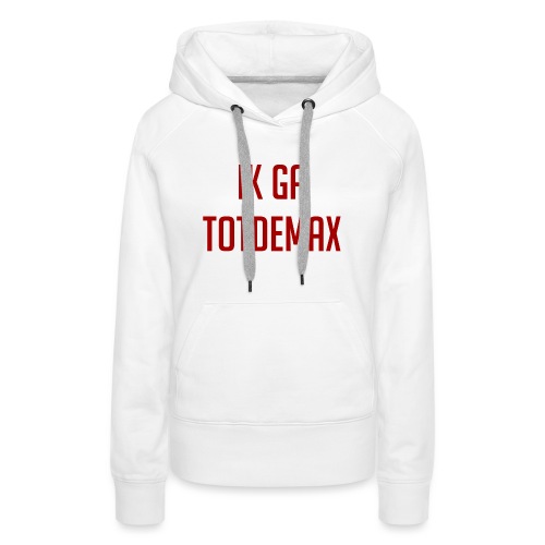 Ik ga TotDeMax - Vrouwen Premium hoodie
