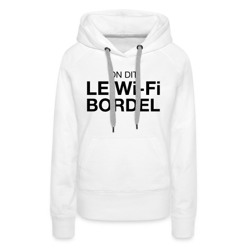 On dit Le Wi-Fi BORDEL - Sweat-shirt à capuche Premium pour femmes