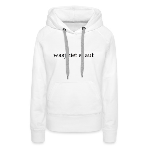 waaj ziet et aut - Vrouwen Premium hoodie