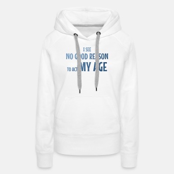 I see no good reason to act my age - Hoodie for women