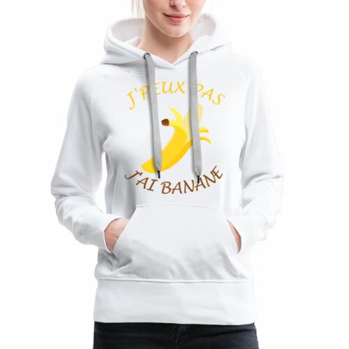 J'peux pas, j'ai banane - Sweat-shirt à capuche Premium pour femmes