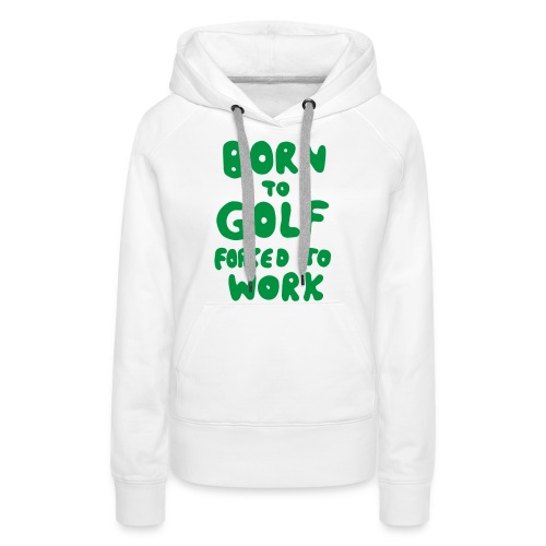 born to golf forced to work - Frauen Premium Hoodie