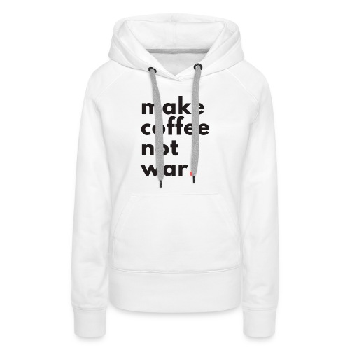 Make coffee not war / Bestseller / Geschenk - Frauen Premium Hoodie