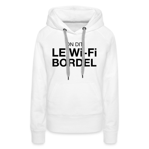 On dit Le Wi-Fi BORDEL - Sweat-shirt à capuche Premium Femme