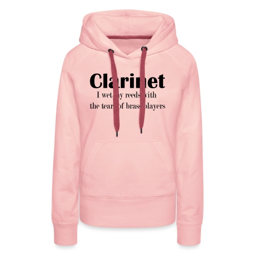 Clarinet, I wet my reeds with the tears - Women's Premium Hoodie