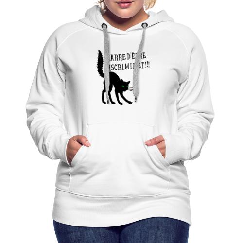 MARRE D'ÊTRE DISCRIMINET ! (chat noir) - Sweat-shirt à capuche Premium Femme