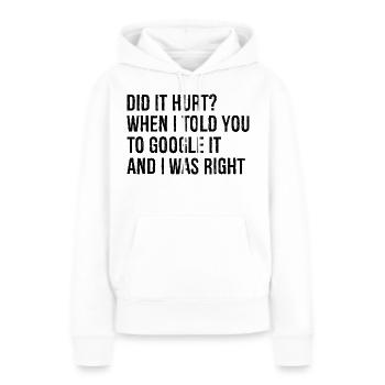 did It hurt when I told you to google It and I was - Frauen Premium Bio Hoodie - Weiß - Vorne - Julia (174cm)
