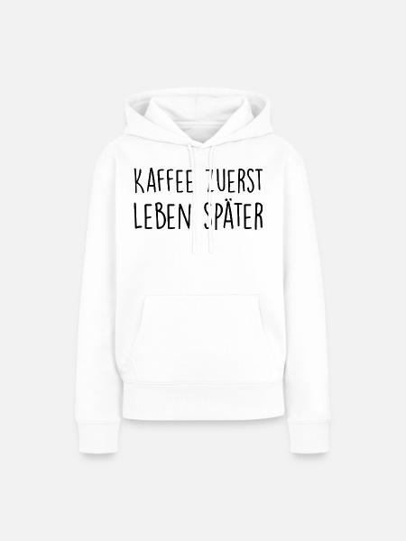 Kaffee zuerst, Leben später - Frauen Premium Bio Hoodie - Weiß