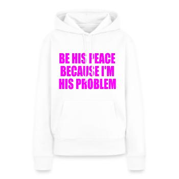 be his peace because im his problem - Frauen Premium Bio Hoodie - Weiß - Vorne - Julia (174cm)