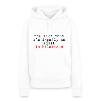 The Fact That I'm Legally An Adult Is Hilarious - Frauen Premium Bio Hoodie - Weiß - Vorne - Julia (174cm)