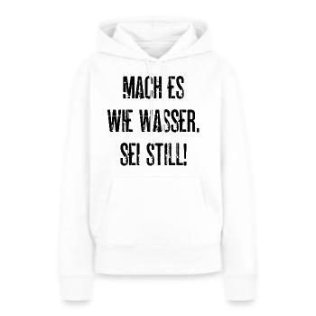 Mach Es Wie Wasser Sei Still Lustige Geschenkidee - Frauen Premium Bio Hoodie - Weiß - Vorne - Julia (174cm)