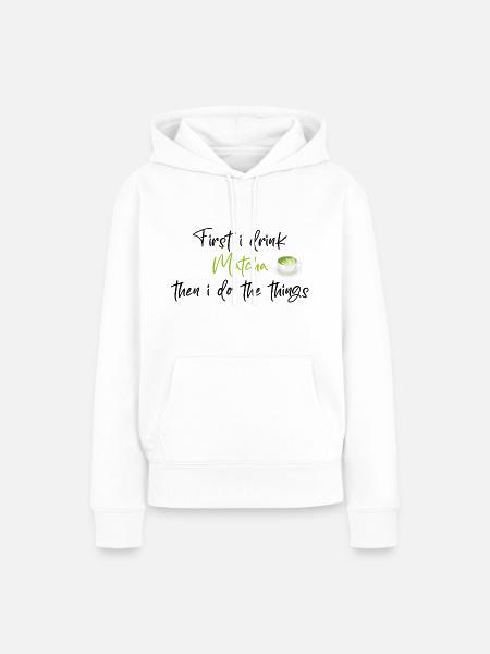 Zuerst trinke ich Matcha, dann mache ich die Dinge/Matcha - Frauen Premium Bio Hoodie - Weiß