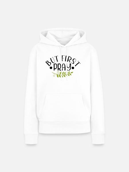 But First Pray - Frauen Premium Bio Hoodie - Weiß