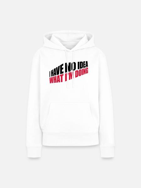 I Have No Idea - Frauen Premium Bio Hoodie - Weiß