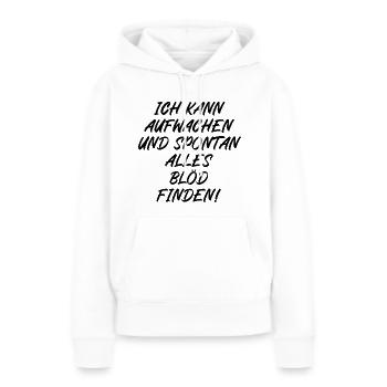 Ich kann aufwachen und spontan alles blöd finden - Frauen Premium Bio Hoodie - Weiß - Vorne - Julia (174cm)