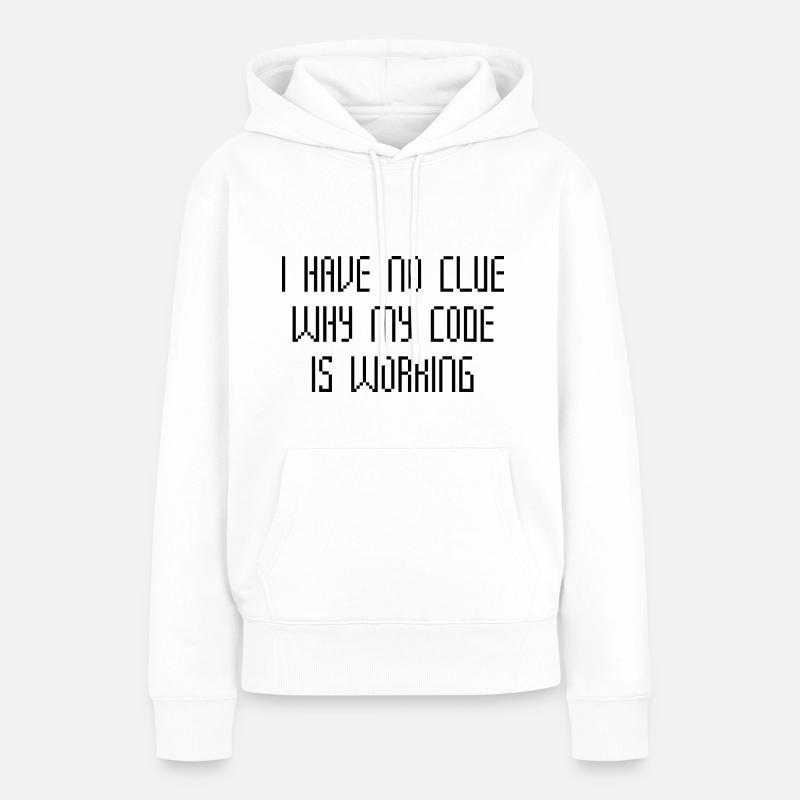 I Have No Clue Why My Code Is Working - Women’s Premium Organic Hoodie - white